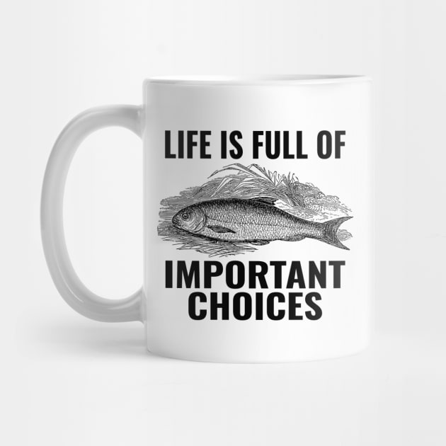 Life Is Full Of Important Choices Fishing (Black) by Sunil Belidon